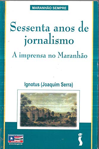 Sessenta anos de jornalismo : a imprensa no Maranhão, 1820-1880.-- (  Maranhão sempre ) - Serra, Joaquim -: 9788526708723 - AbeBooks